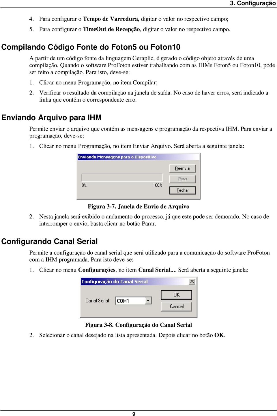 Quando o software ProFoton estiver trabalhando com as IHMs Foton5 ou Foton10, pode ser feito a compilação. Para isto, deve-se: 1. Clicar no menu Programação, no item Compilar; 2.