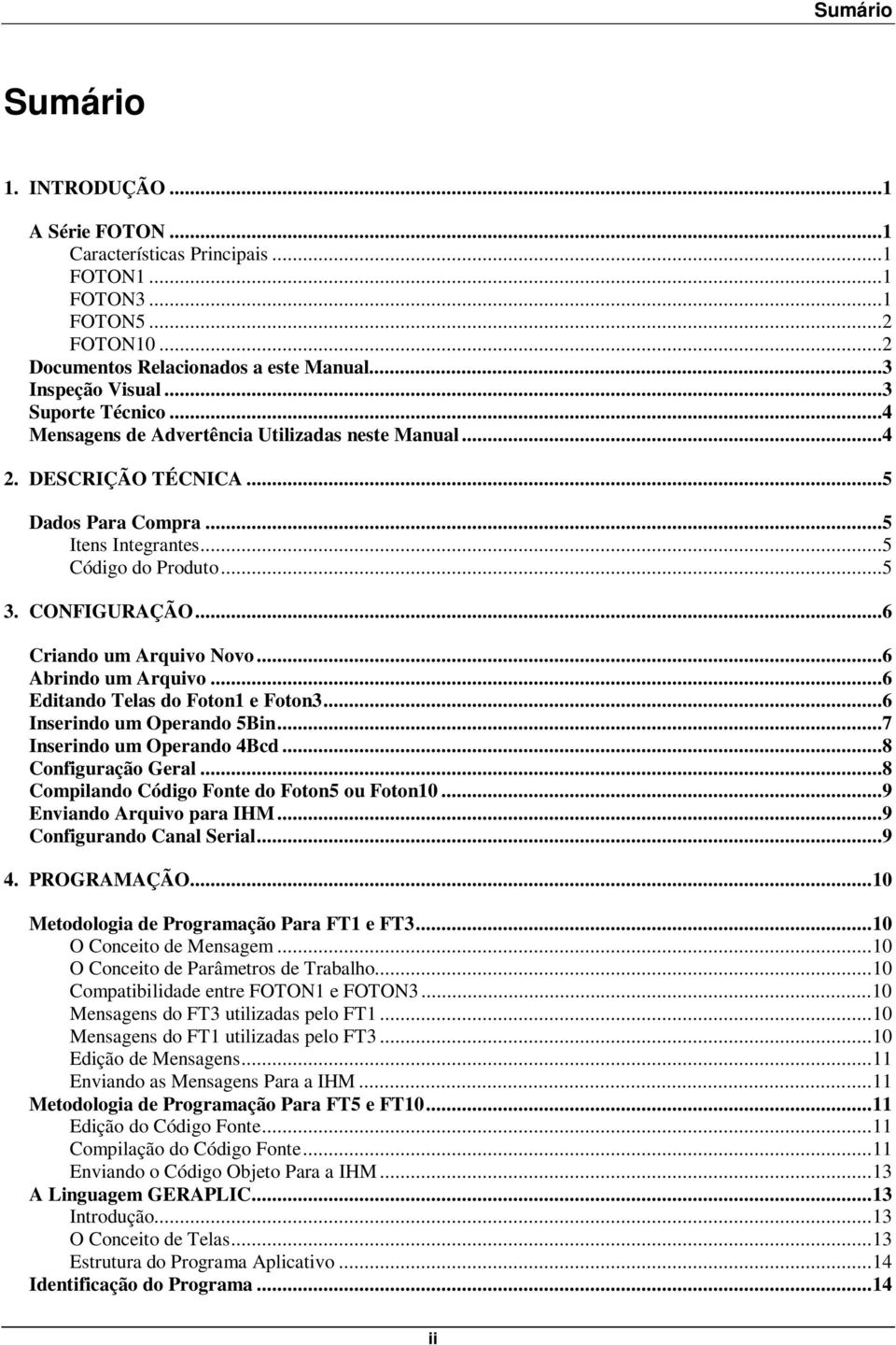 ..6 Criando um Arquivo Novo...6 Abrindo um Arquivo...6 Editando Telas do Foton1 e Foton3...6 Inserindo um Operando 5Bin...7 Inserindo um Operando 4Bcd...8 Configuração Geral.