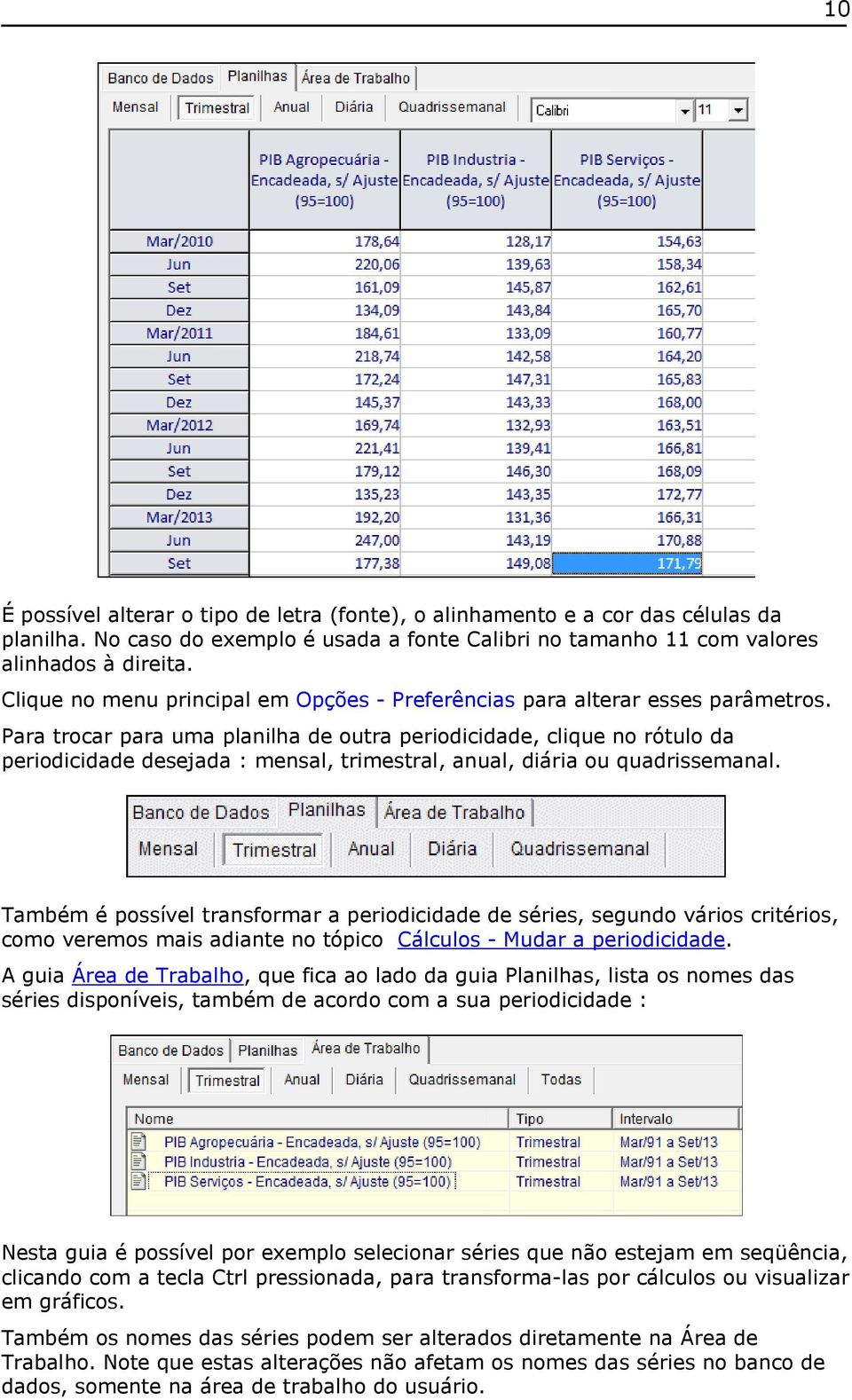 Para trocar para uma planilha de outra periodicidade, clique no rótulo da periodicidade desejada : mensal, trimestral, anual, diária ou quadrissemanal.