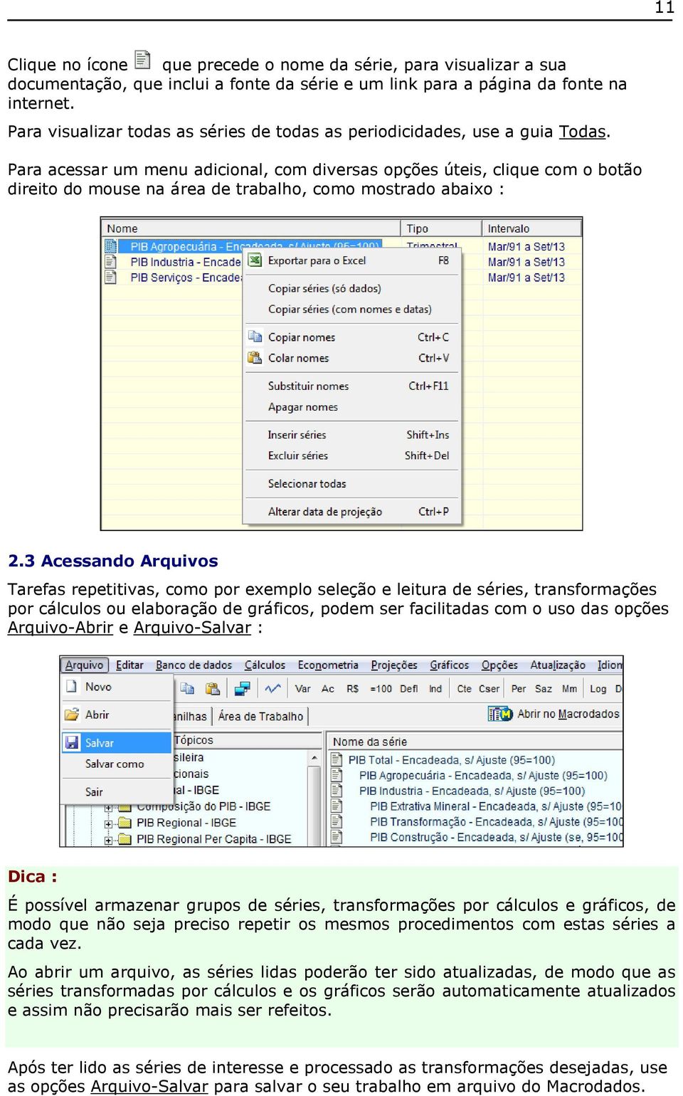 Para acessar um menu adicional, com diversas opções úteis, clique com o botão direito do mouse na área de trabalho, como mostrado abaixo : 2.