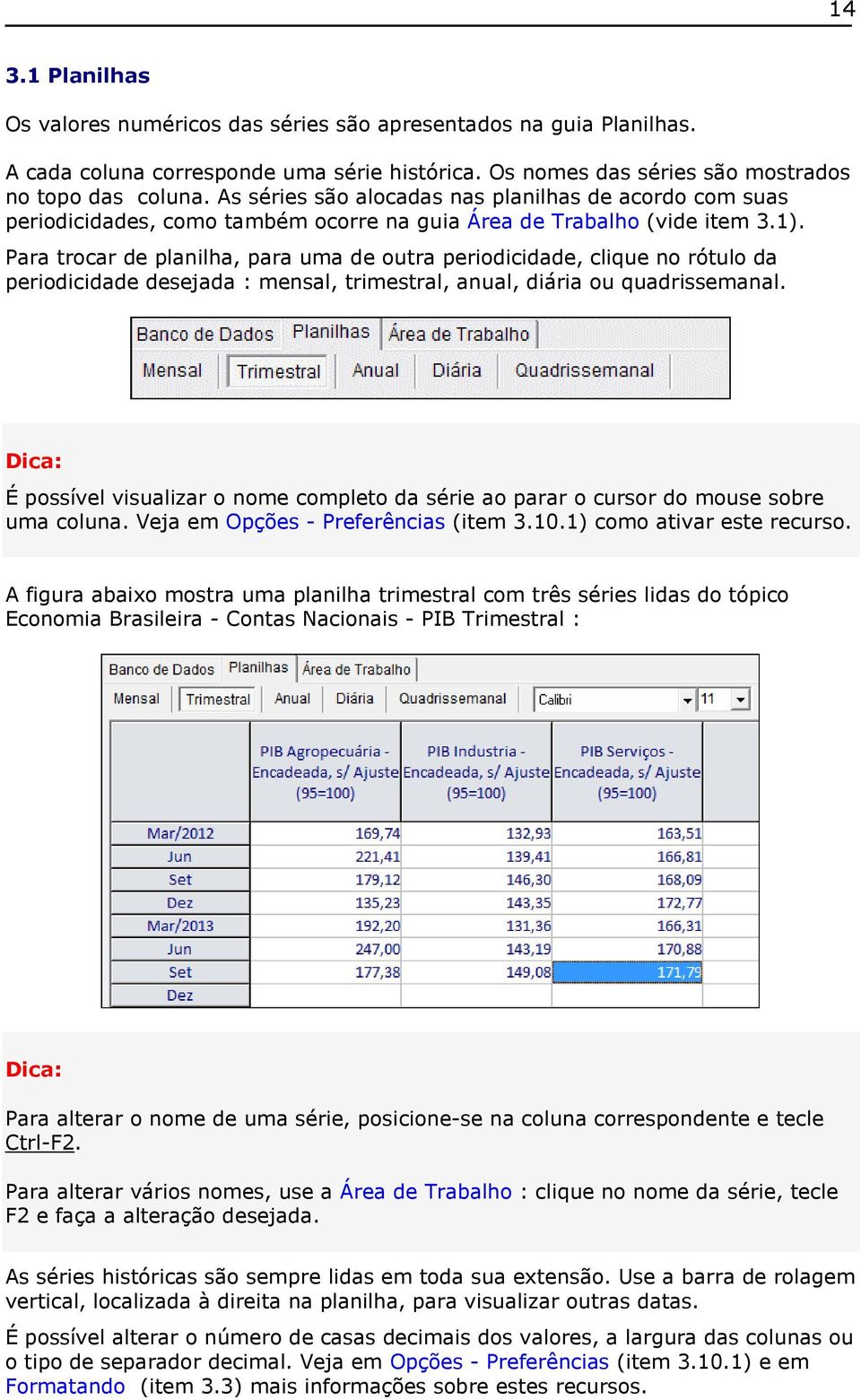 Para trocar de planilha, para uma de outra periodicidade, clique no rótulo da periodicidade desejada : mensal, trimestral, anual, diária ou quadrissemanal.