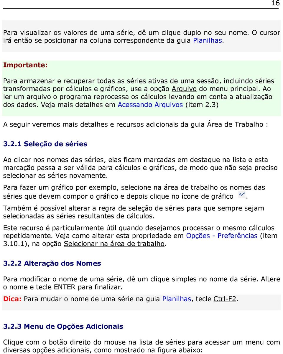 Ao ler um arquivo o programa reprocessa os cálculos levando em conta a atualização dos dados. Veja mais detalhes em Acessando Arquivos (item 2.