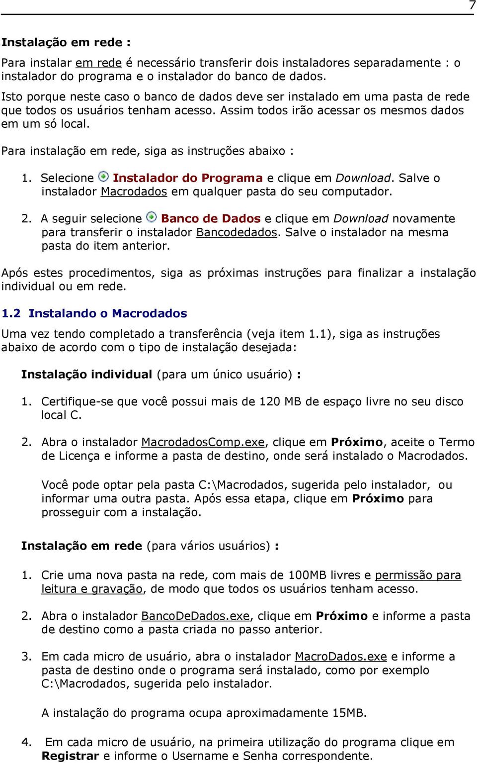 Para instalação em rede, siga as instruções abaixo : 1. Selecione Instalador do Programa e clique em Download. Salve o instalador Macrodados em qualquer pasta do seu computador. 2.