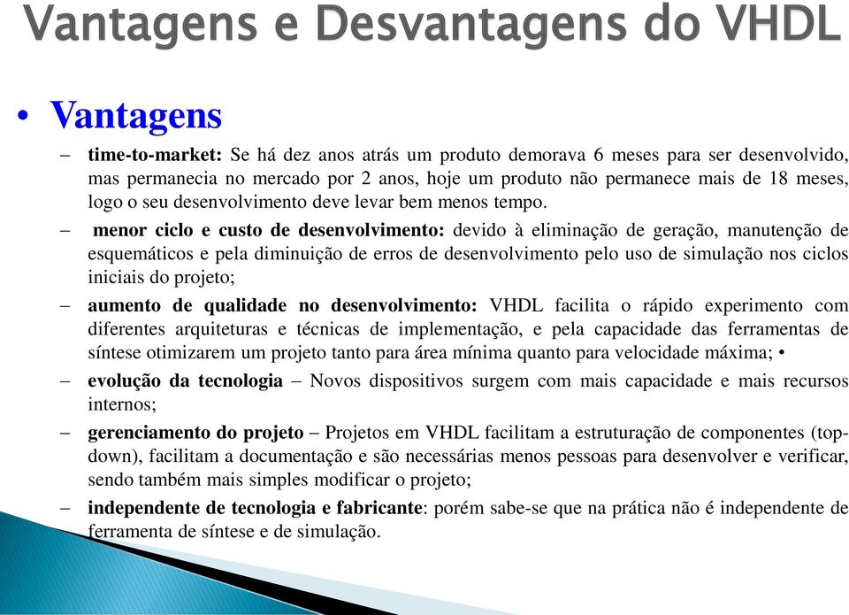 menor ciclo e custo de desenvolvimento: devido à eliminação de geração, manutenção de esquemáticos e pela diminuição de erros de desenvolvimento pelo uso de simulação nos ciclos iniciais do projeto;