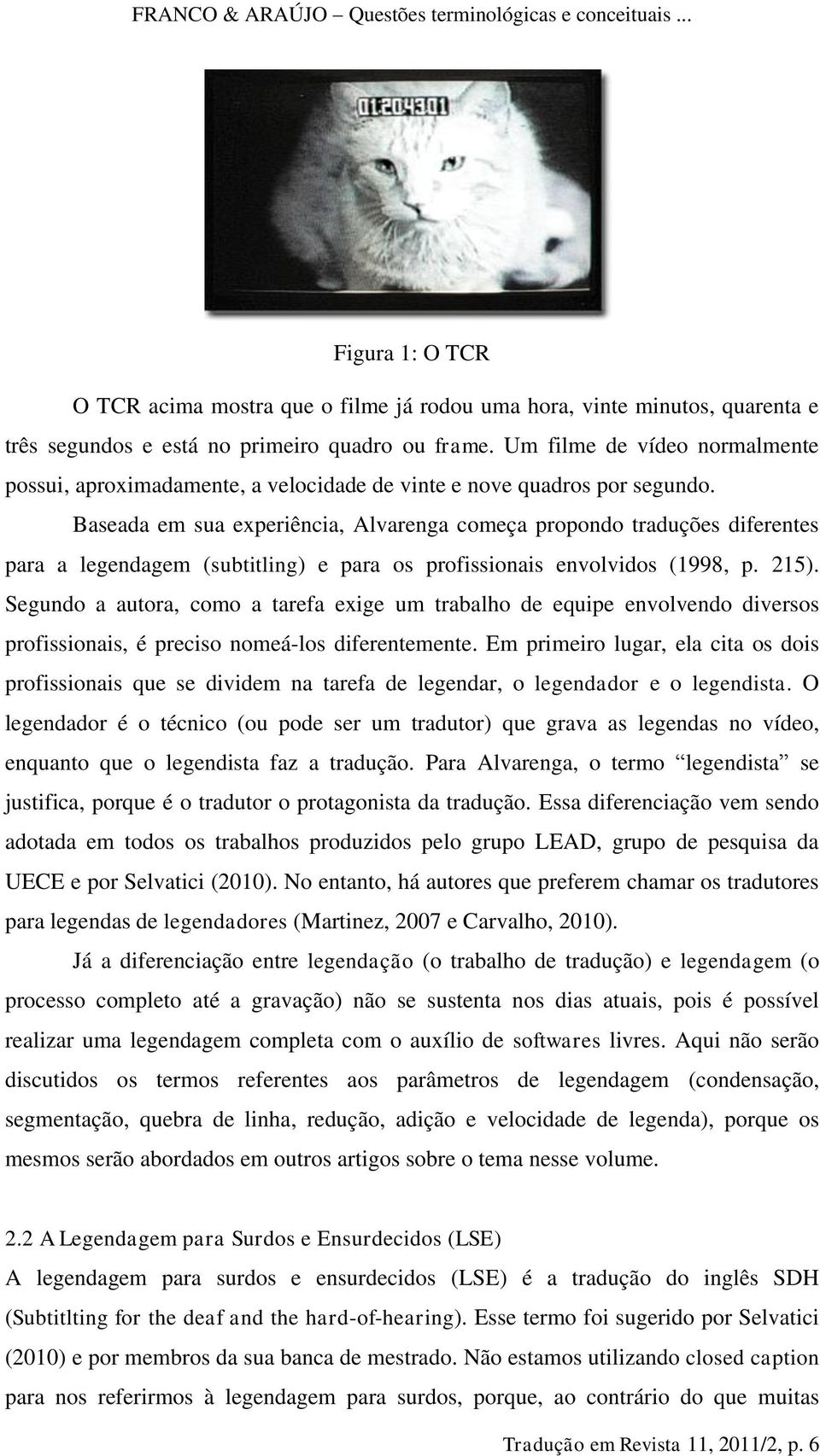 Baseada em sua experiência, Alvarenga começa propondo traduções diferentes para a legendagem (subtitling) e para os profissionais envolvidos (1998, p. 215).