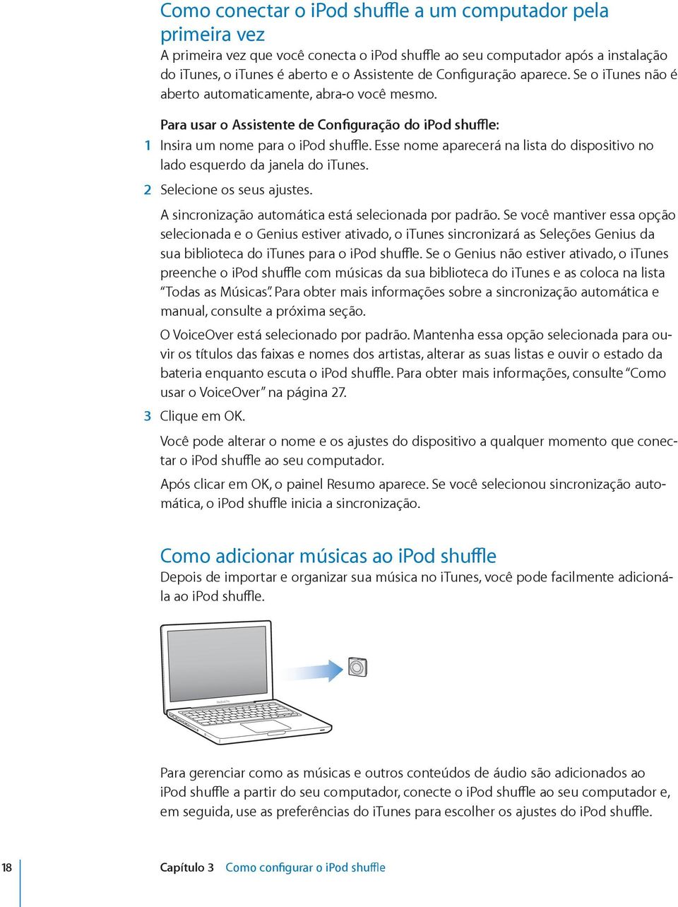 Esse nome aparecerá na lista do dispositivo no lado esquerdo da janela do itunes. 2 Selecione os seus ajustes. A sincronização automática está selecionada por padrão.