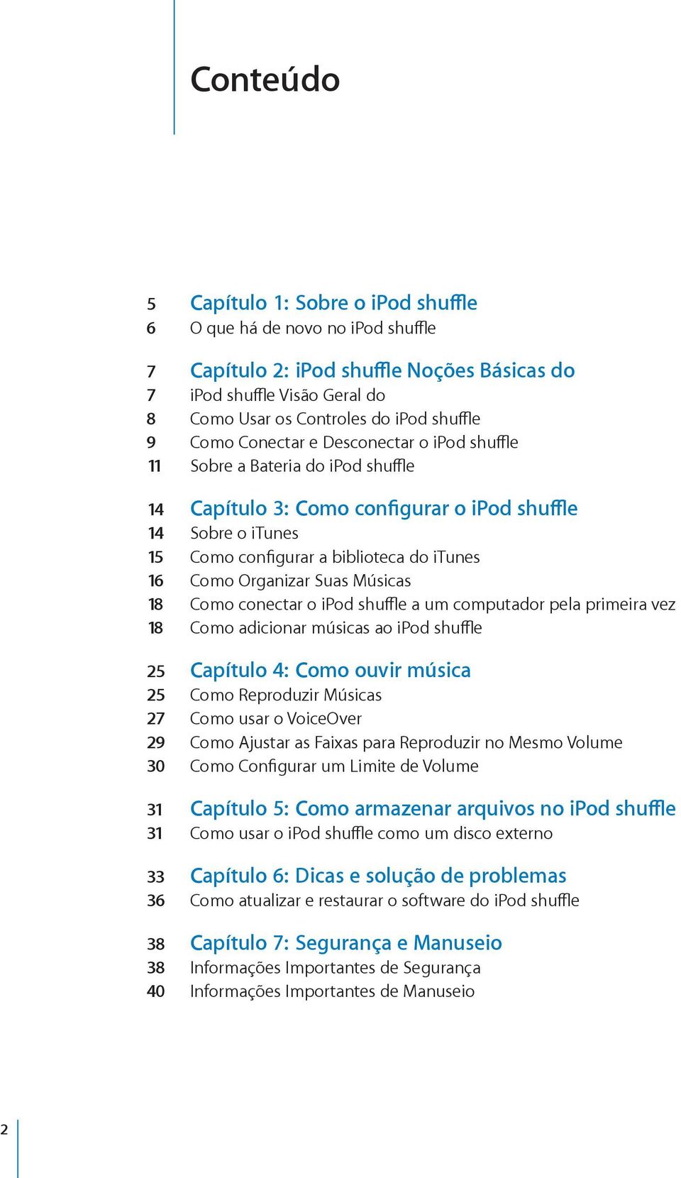 Organizar Suas Músicas 18 Como conectar o ipod shuffle a um computador pela primeira vez 18 Como adicionar músicas ao ipod shuffle 25 Capítulo 4: Como ouvir música 25 Como Reproduzir Músicas 27 Como