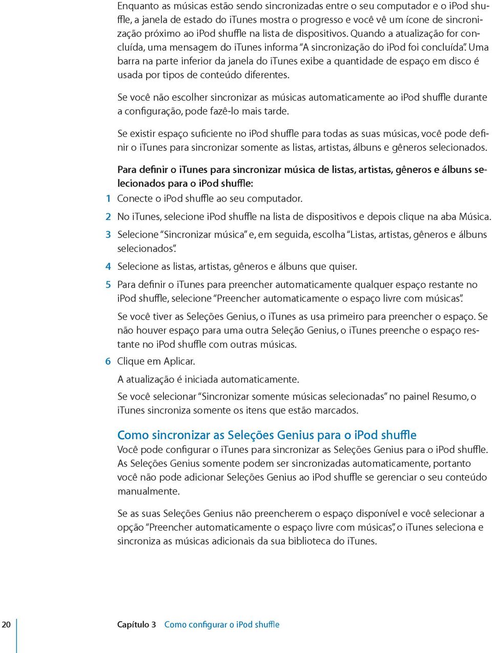 Uma barra na parte inferior da janela do itunes exibe a quantidade de espaço em disco é usada por tipos de conteúdo diferentes.