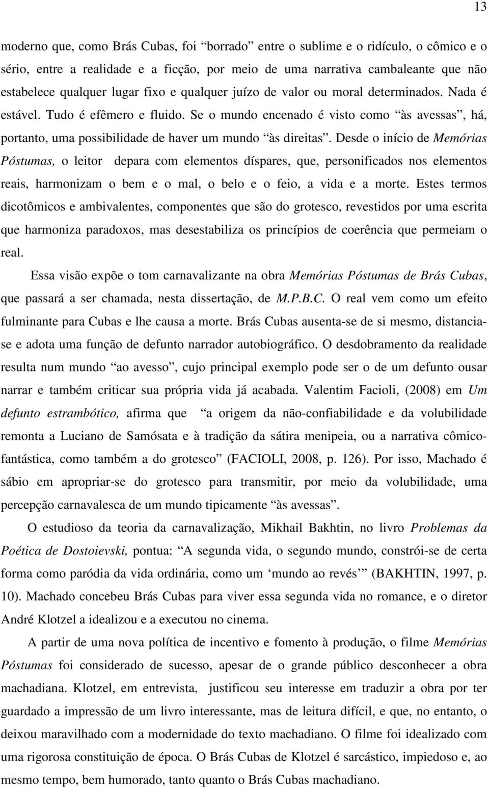 Se o mundo encenado é visto como às avessas, há, portanto, uma possibilidade de haver um mundo às direitas.