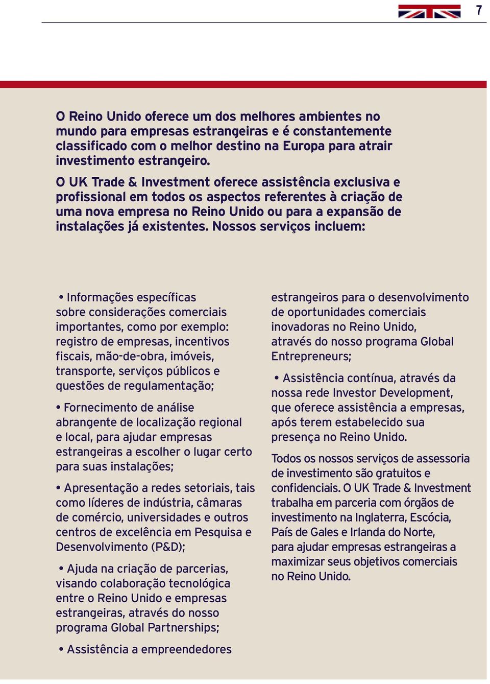 Nossos serviços incluem: Informações específicas sobre considerações comerciais importantes, como por exemplo: registro de empresas, incentivos fiscais, mão-de-obra, imóveis, transporte, serviços