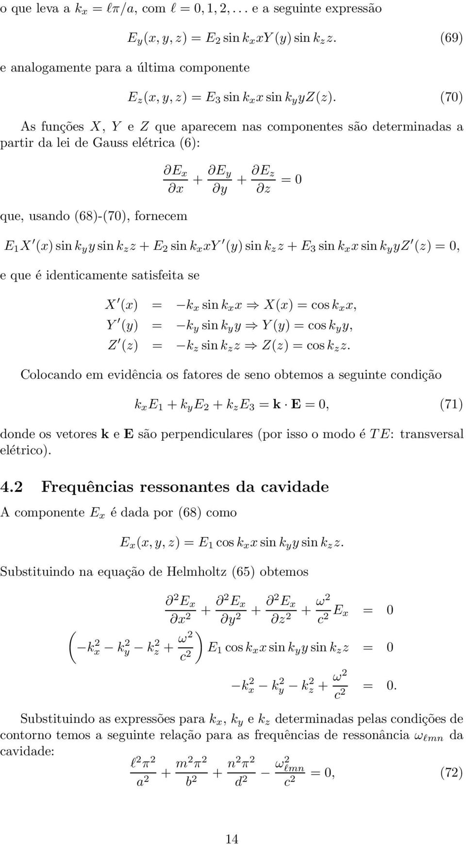 x xy (ysink z z +E 3 sink x xsink y yz (z = 0, e que é identicamente satisfeita se X (x = k x sink x x X(x = cosk x x, Y (y = k y sink y y Y(y = cosk y y, Z (z = k z sink z z Z(z = cosk z z.