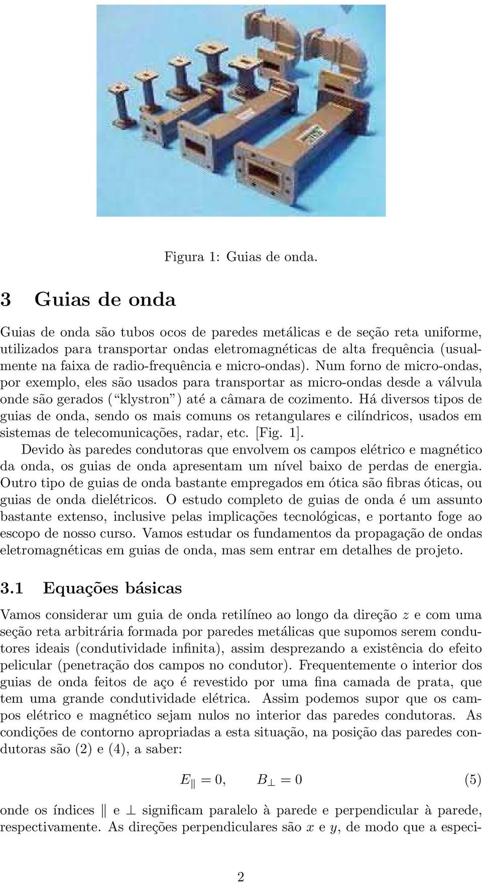 micro-ondas. Num forno de micro-ondas, por exemplo, eles são usados para transportar as micro-ondas desde a válvula onde são gerados ( klystron até a câmara de cozimento.