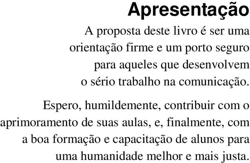 Espero, humildemente, contribuir com o aprimoramento de suas aulas, e,