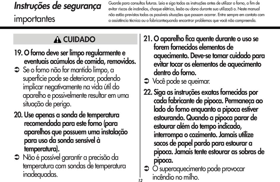 Neste manual não estão previstas todas as possíveis situações que possam ocorrer. Entre sempre em contato com a assistência técnica ou o fabricantequando encontrar problemas que você não compreenda.