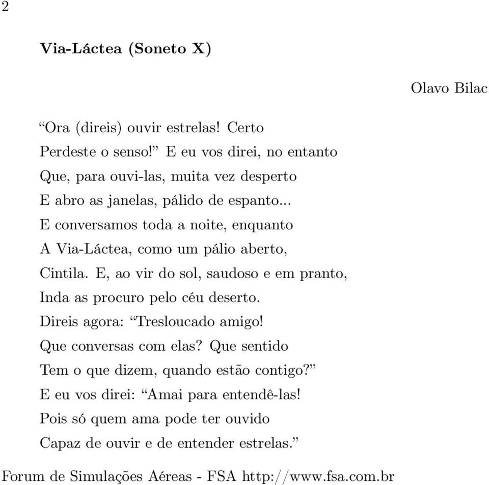 .. E conversamos toda a noite, enquanto A Via-Láctea, como um pálio aberto, Cintila.