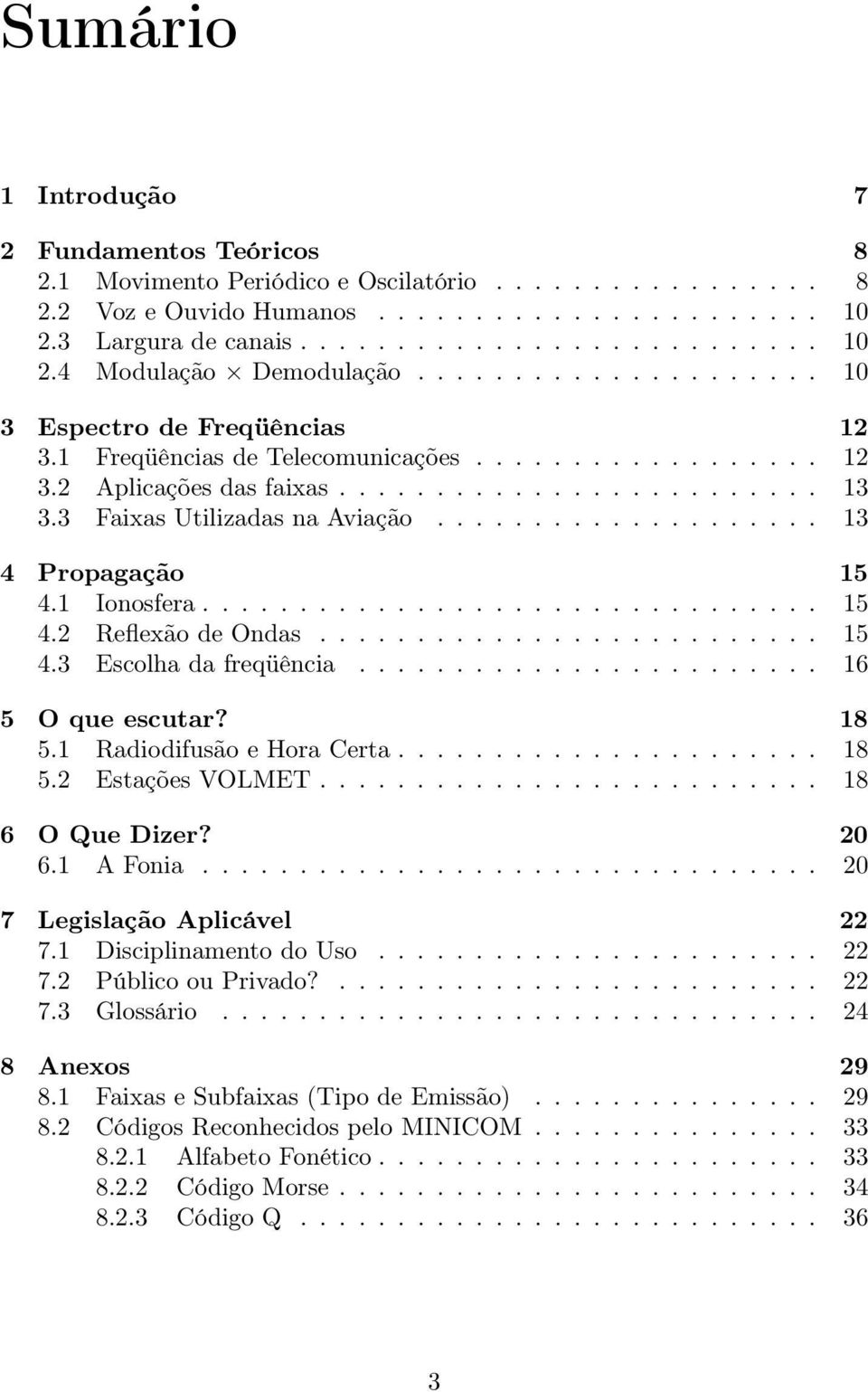 ................... 13 4 Propagação 15 4.1 Ionosfera................................ 15 4.2 Reflexão de Ondas.......................... 15 4.3 Escolha da freqüência........................ 16 5 O que escutar?