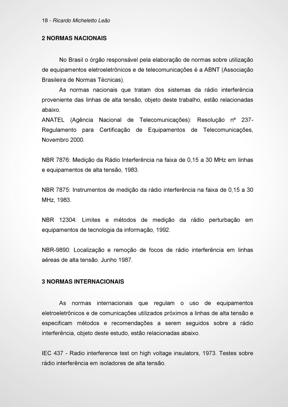 ANATEL (Agência Nacional de Telecomunicações): Resolução nº 237- Regulamento para Certificação de Equipamentos de Telecomunicações, Novembro 2000.