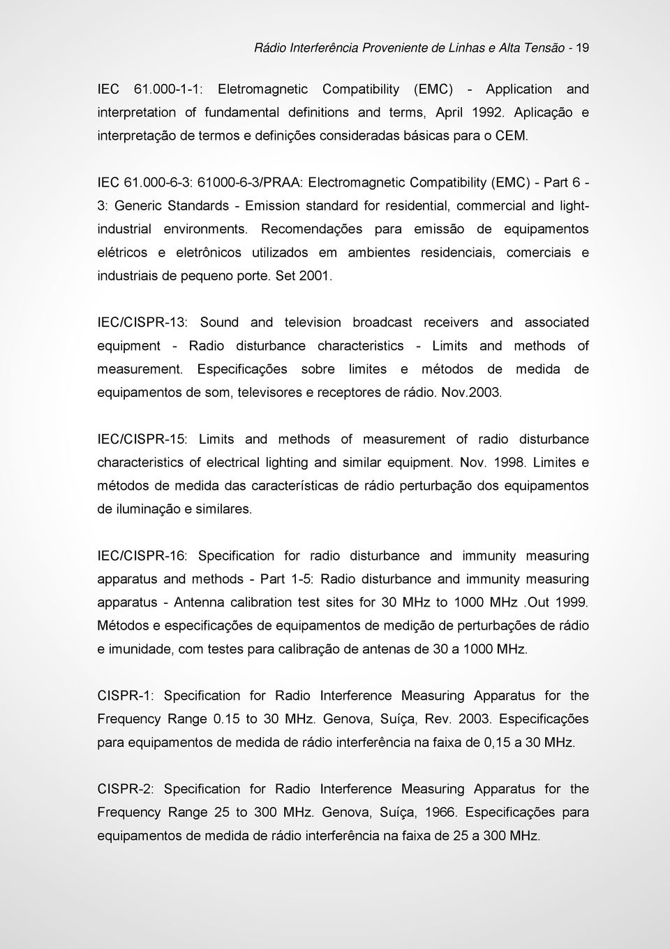 000-6-3: 61000-6-3/PRAA: Electromagnetic Compatibility (EMC) - Part 6-3: Generic Standards - Emission standard for residential, commercial and lightindustrial environments.