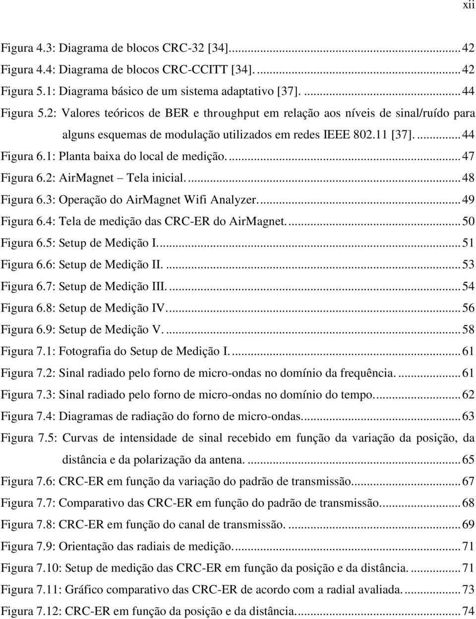 ... 47 Figura 6.2: AirMagnet Tela inicial.... 48 Figura 6.3: Operação do AirMagnet Wifi Analyzer.... 49 Figura 6.4: Tela de medição das CRC-ER do AirMagnet.... 50 Figura 6.5: Setup de Medição I.