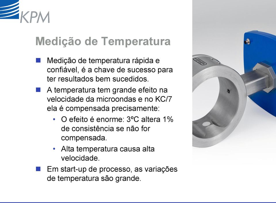 A temperatura tem grande efeito na velocidade da microondas e no KC/7 ela é compensada