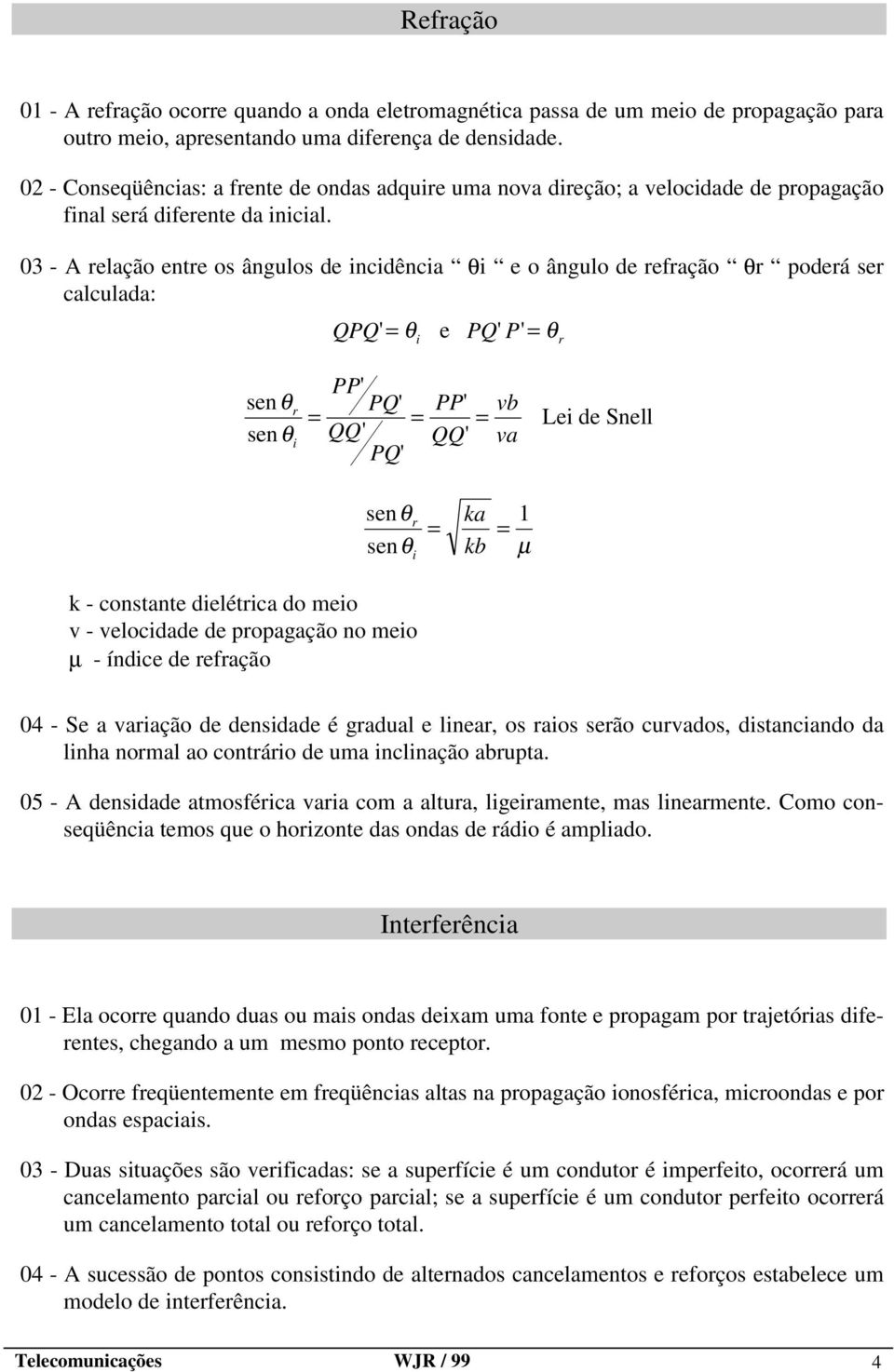 03 - A relação entre os ângulos de incidência θi e o ângulo de refração θr poderá ser calculada: QPQ' = θ e PQ' P' = θ i r senθr senθ i PP' PQ = ' ' QQ' = PP vb QQ' = va Lei de Snell PQ ' k -