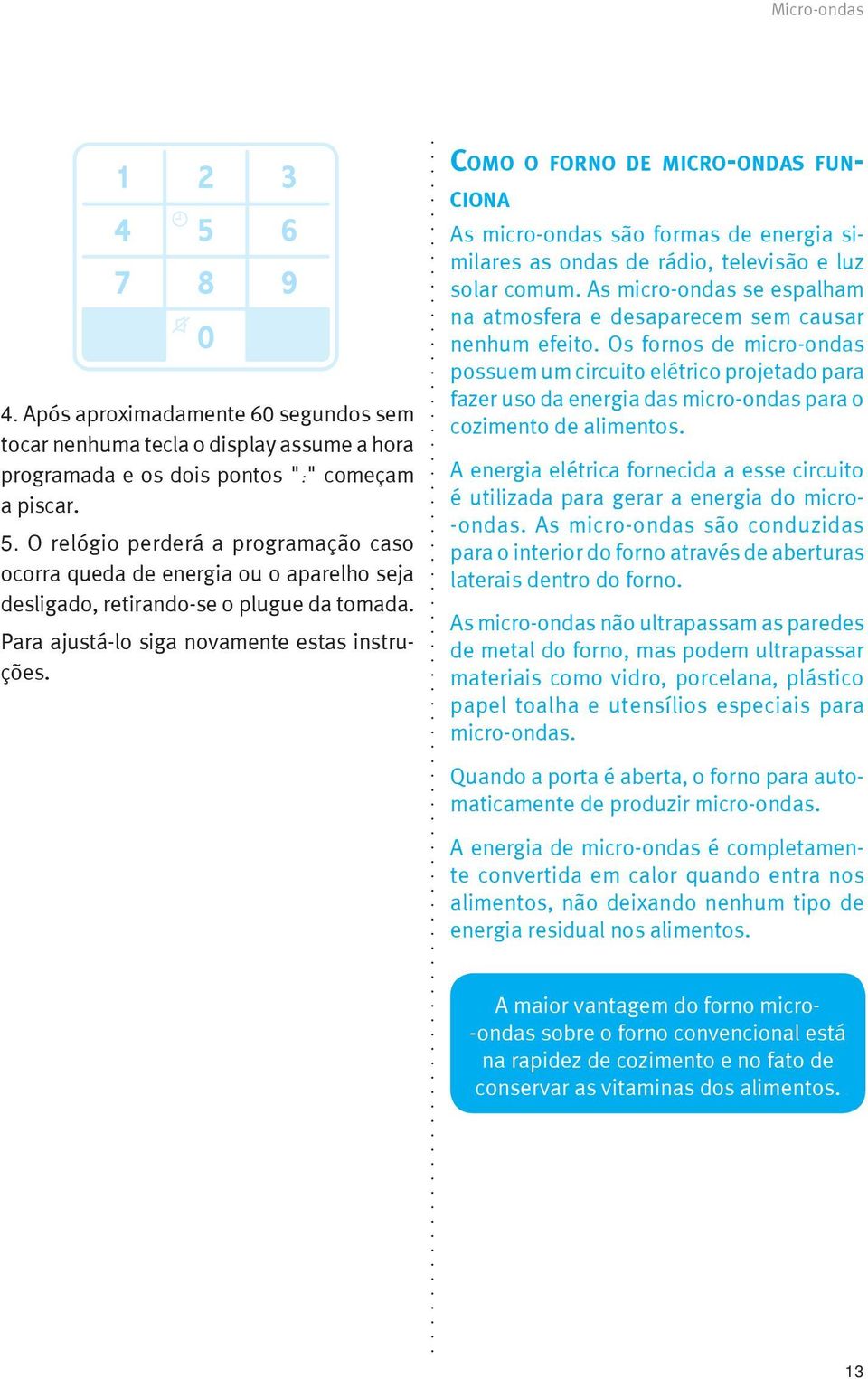 Como o forno de micro-ondas funciona As micro-ondas são formas de energia similares as ondas de rádio, televisão e luz solar comum.