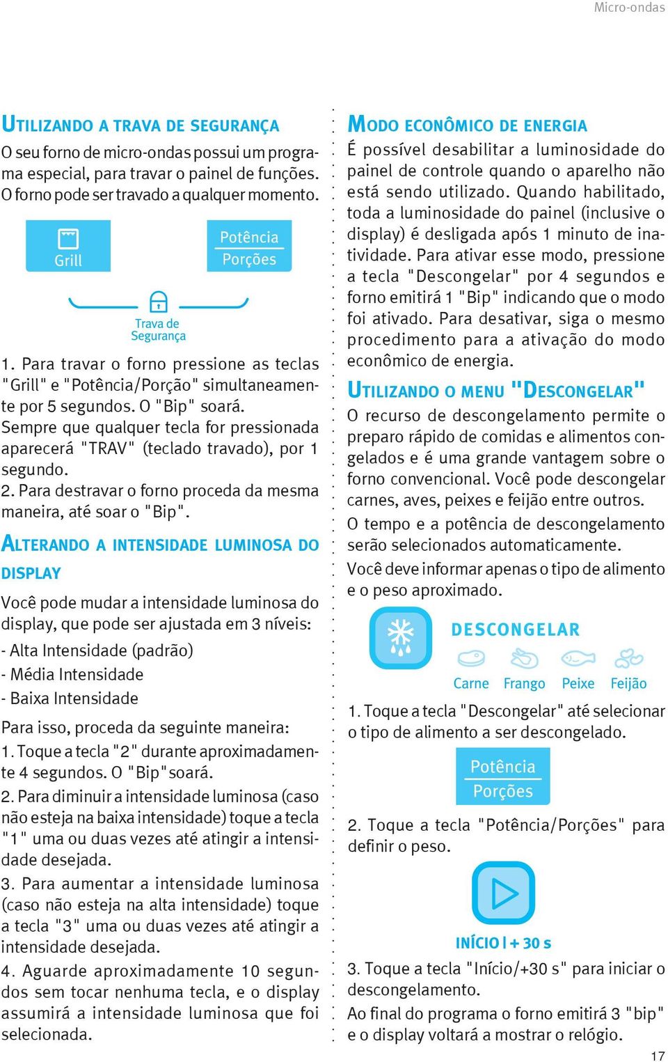 Sempre que qualquer tecla for pressionada aparecerá "TRAV" (teclado travado), por 1 segundo. 2. Para destravar o forno proceda da mesma maneira, até soar o "Bip".