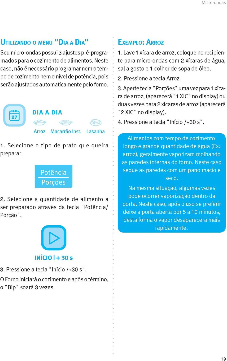 Selecione a quantidade de alimento a ser preparado através da tecla "Potência/ Porção". Exemplo: Arroz 1.