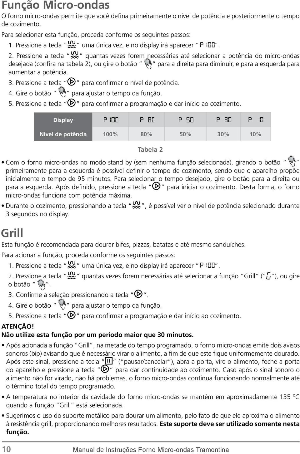 Pressione a tecla quantas vezes forem necessárias até selecionar a potência do micro-ondas desejada (confira na tabela 2), ou gire o botão para a direita para diminuir, e para a esquerda para