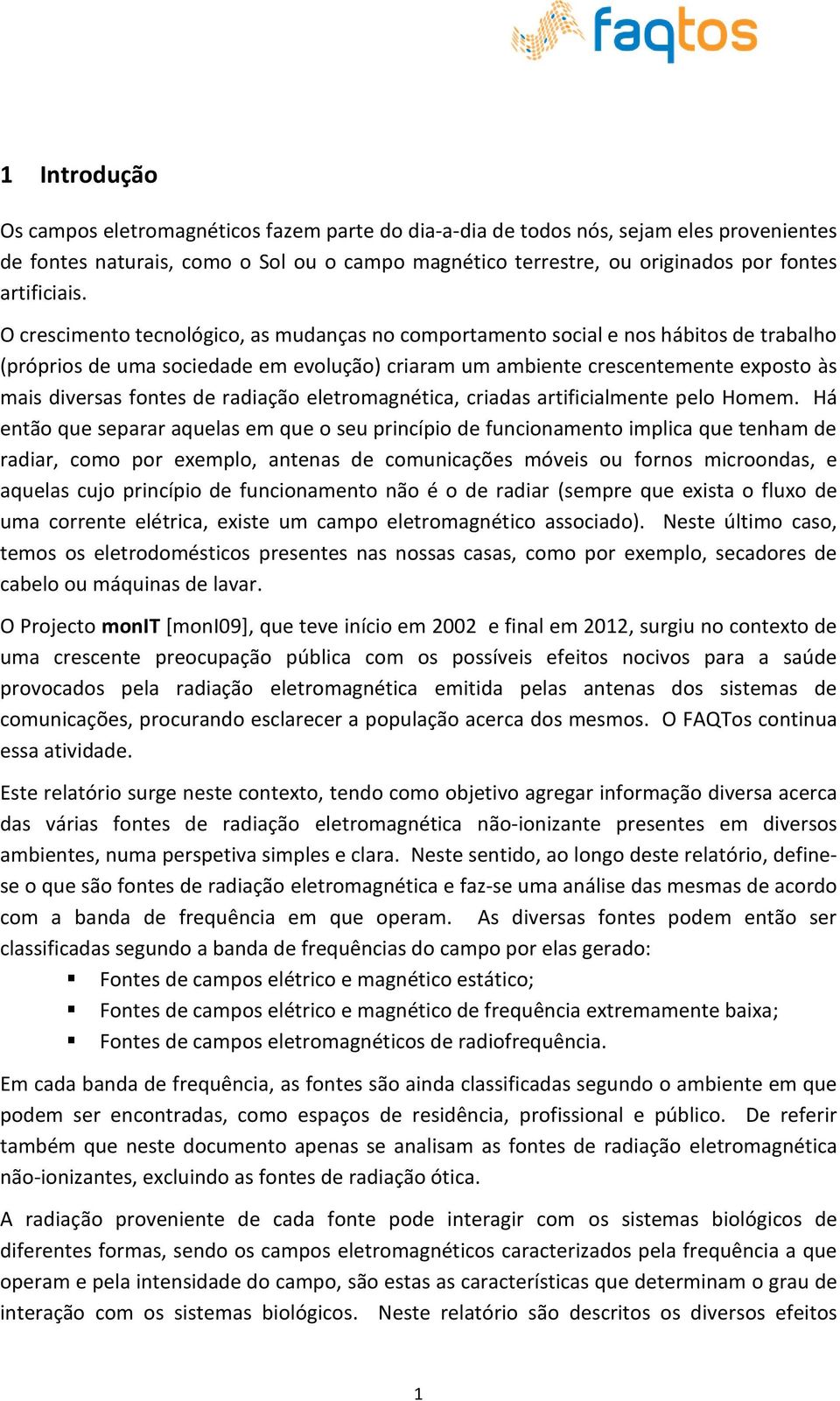 O crescimento tecnológico, as mudanças no comportamento social e nos hábitos de trabalho (próprios de uma sociedade em evolução) criaram um ambiente crescentemente exposto às mais diversas fontes de