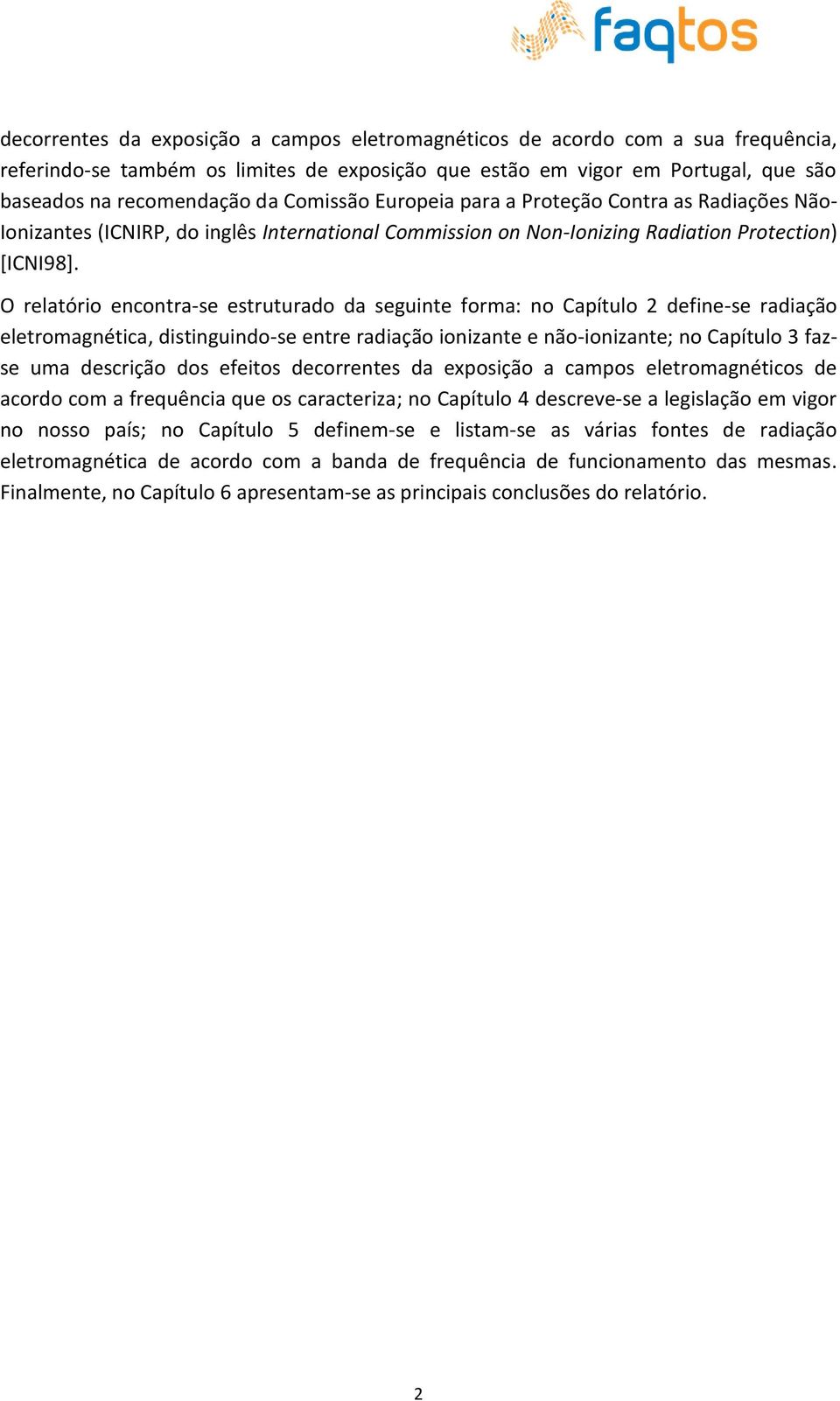 O relatório encontra-se estruturado da seguinte forma: no Capítulo 2 define-se radiação eletromagnética, distinguindo-se entre radiação ionizante e não-ionizante; no Capítulo 3 fazse uma descrição