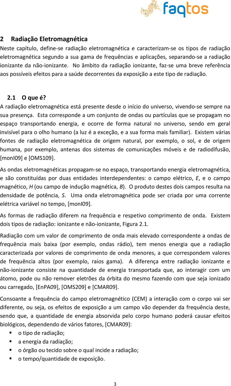 A radiação eletromagnética está presente desde o início do universo, vivendo-se sempre na sua presença.