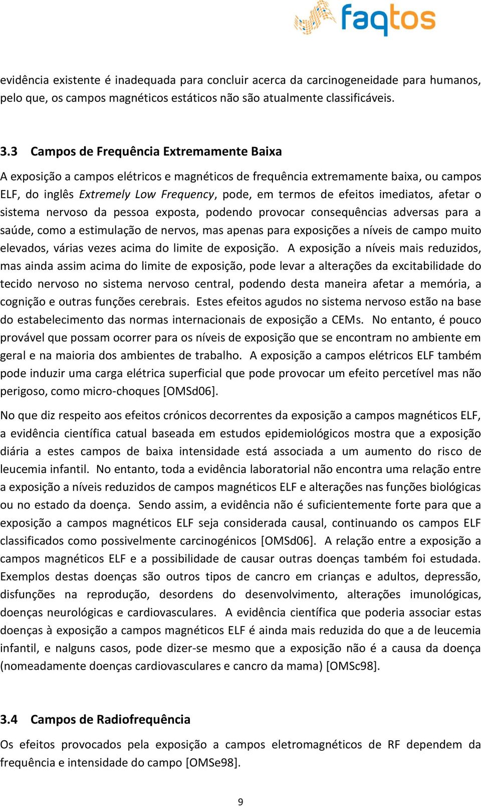 imediatos, afetar o sistema nervoso da pessoa exposta, podendo provocar consequências adversas para a saúde, como a estimulação de nervos, mas apenas para exposições a níveis de campo muito elevados,