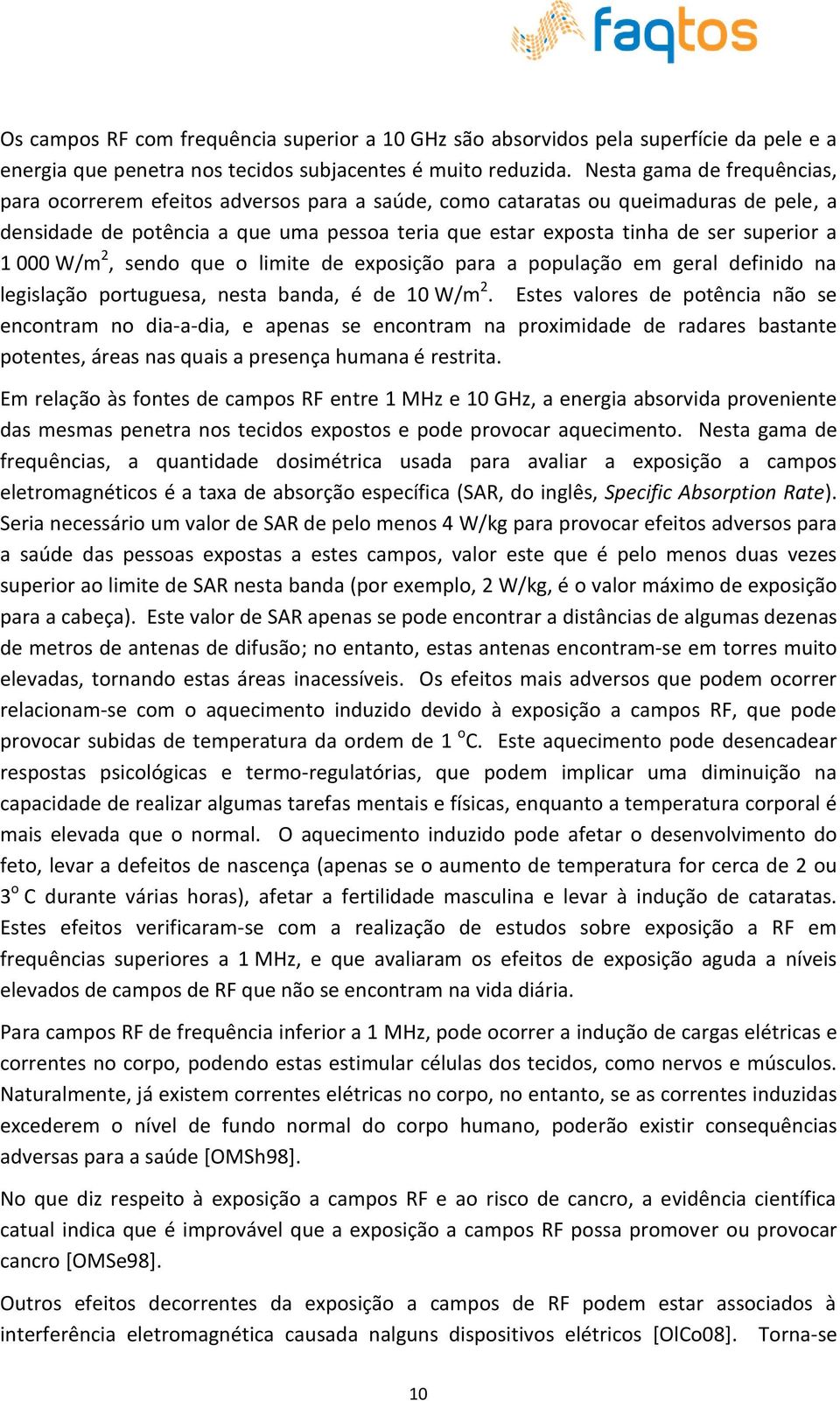 a 1 000 W/m 2, sendo que o limite de exposição para a população em geral definido na legislação portuguesa, nesta banda, é de 10 W/m 2.