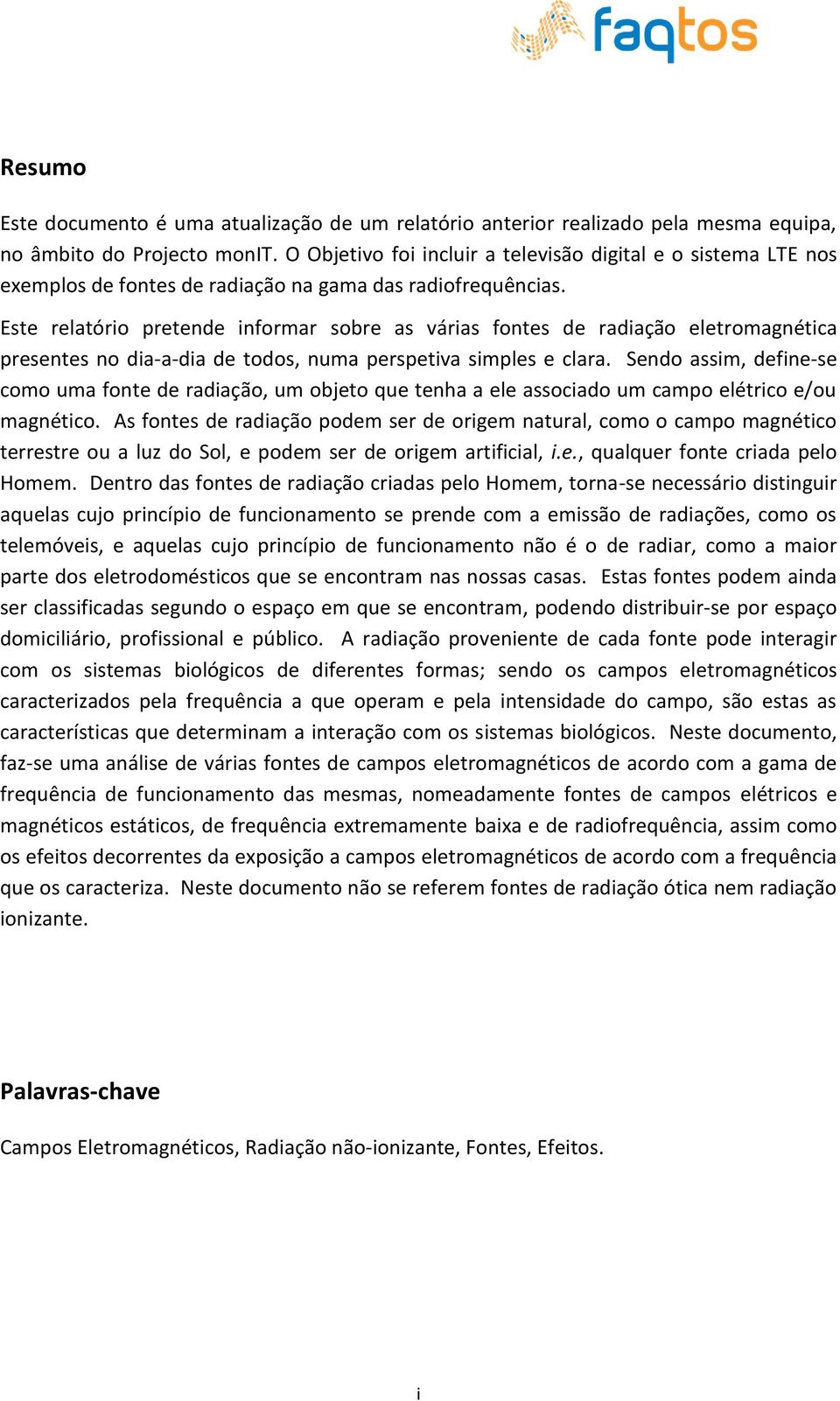 Este relatório pretende informar sobre as várias fontes de radiação eletromagnética presentes no dia-a-dia de todos, numa perspetiva simples e clara.