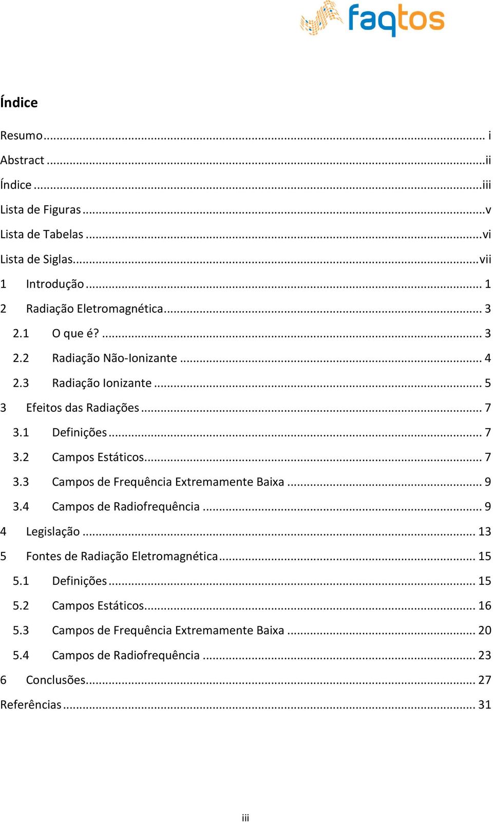 .. 9 3.4 Campos de Radiofrequência... 9 4 Legislação... 13 5 Fontes de Radiação Eletromagnética... 15 5.1 Definições... 15 5.2 Campos Estáticos... 16 5.