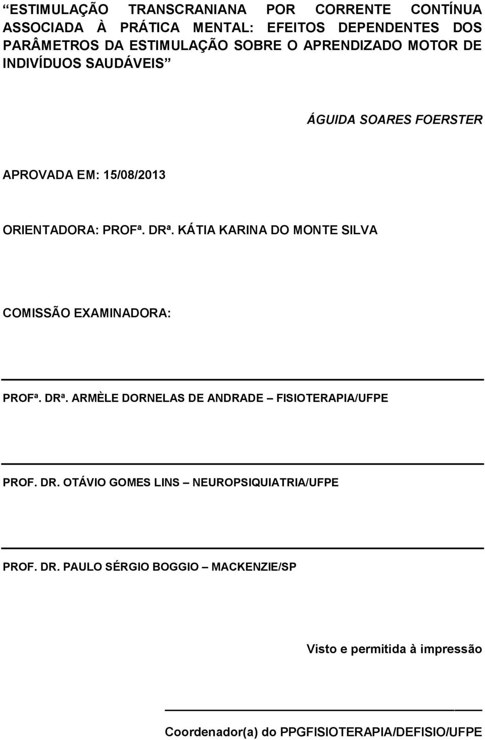 KÁTIA KARINA DO MONTE SILVA COMISSÃO EXAMINADORA: PROFª. DRª. ARMÈLE DORNELAS DE ANDRADE FISIOTERAPIA/UFPE PROF. DR. OTÁVIO GOMES LINS NEUROPSIQUIATRIA/UFPE PROF.