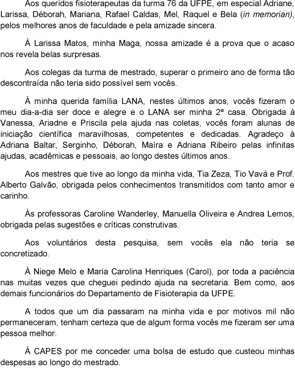 Aos colegas da turma de mestrado, superar o primeiro ano de forma tão descontraída não teria sido possível sem vocês.