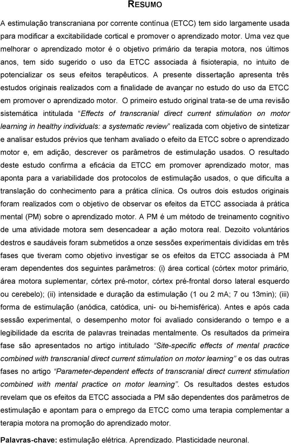 efeitos terapêuticos. A presente dissertação apresenta três estudos originais realizados com a finalidade de avançar no estudo do uso da ETCC em promover o aprendizado motor.