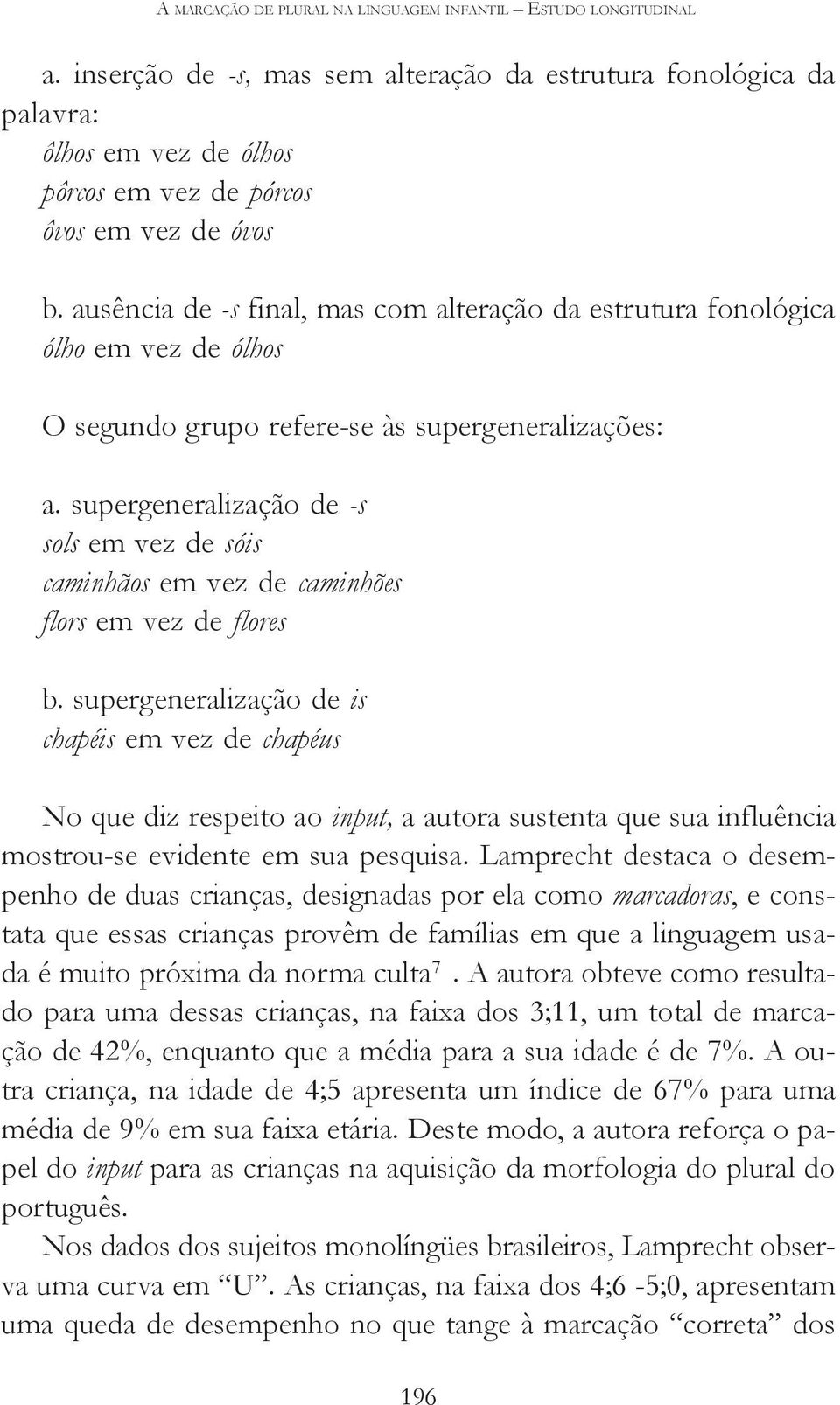 ausência de -s final, mas com alteração da estrutura fonológica ólho em vez de ólhos O segundo grupo refere-se às supergeneralizações: a.