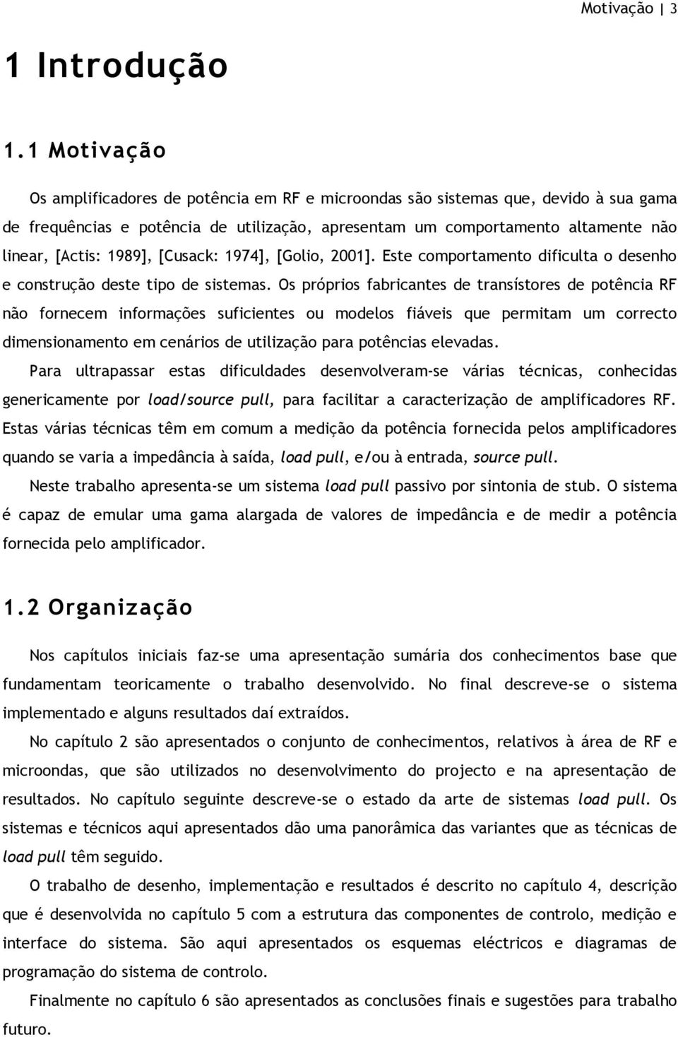 1989], [Cusack: 1974], [Golio, 2001]. Este comportamento dificulta o desenho e construção deste tipo de sistemas.