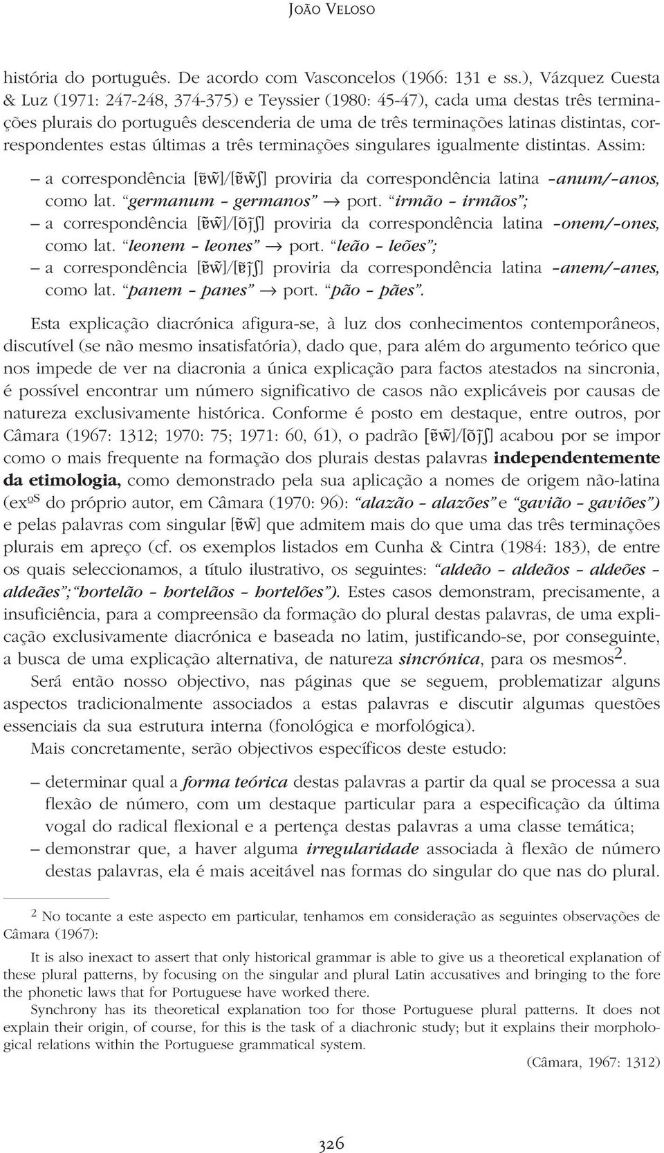 correspondentes estas últimas a três terminações singulares igualmente distintas. Assim: a correspondência [ ~ Œw)]/[Œ)w)S] proviria da correspondência latina anum/ anos, como lat.