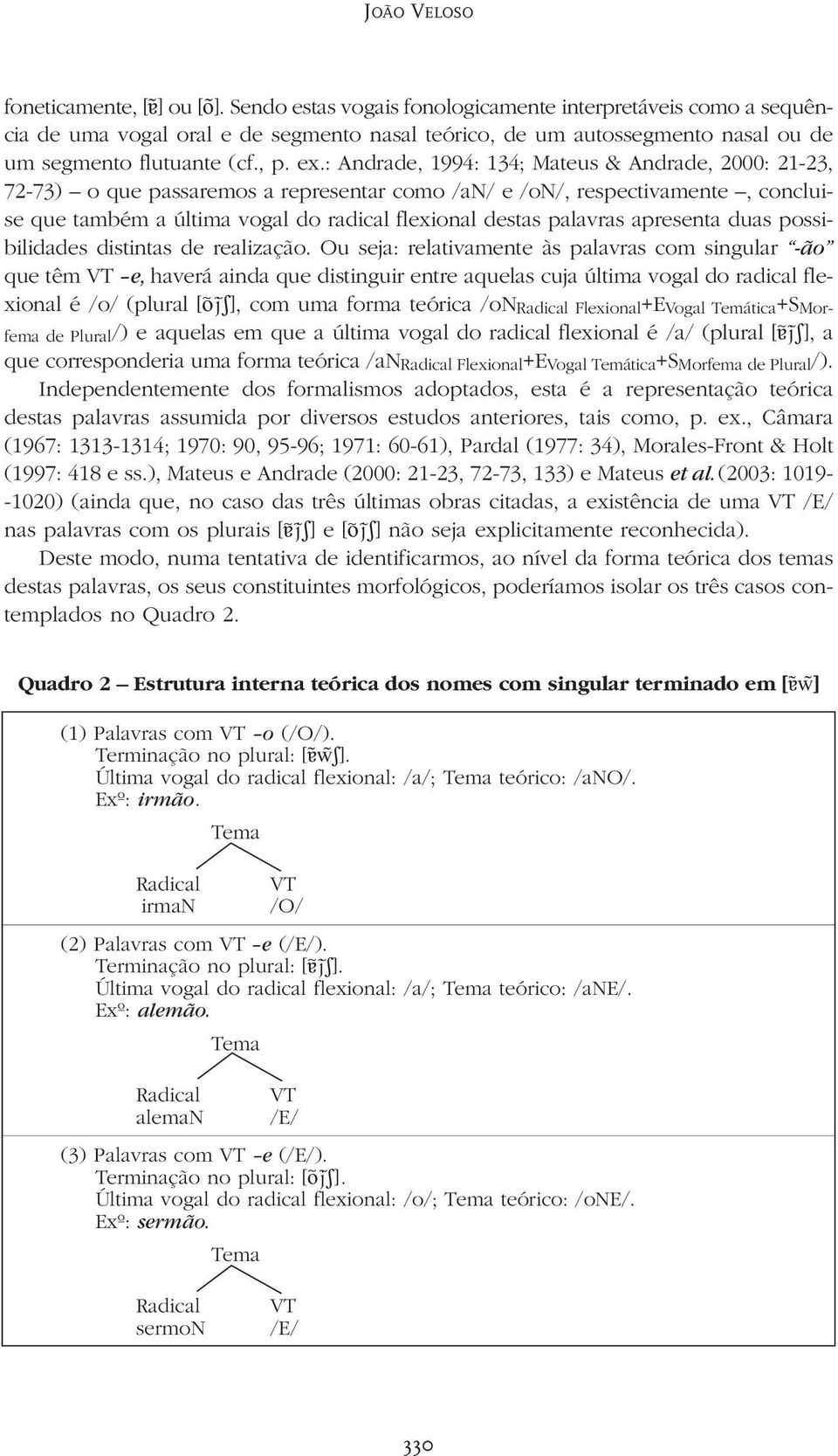 : Andrade, 1994: 134; Mateus & Andrade, 2000: 21-23, 72-73) o que passaremos a representar como /an/ e /on/, respectivamente, concluise que também a última vogal do radical flexional destas palavras