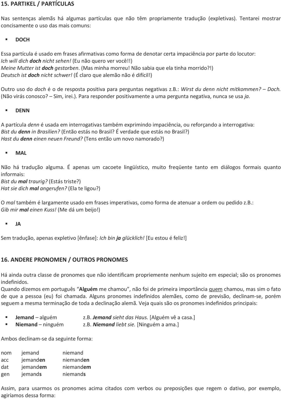 (Eu não quero ver você!!) Meine Mutter ist doch gestorben. (Mas minha morreu! Não sabia que ela tinha morrido?!) Deutsch ist doch nicht schwer! (É claro que alemão não é difícil!