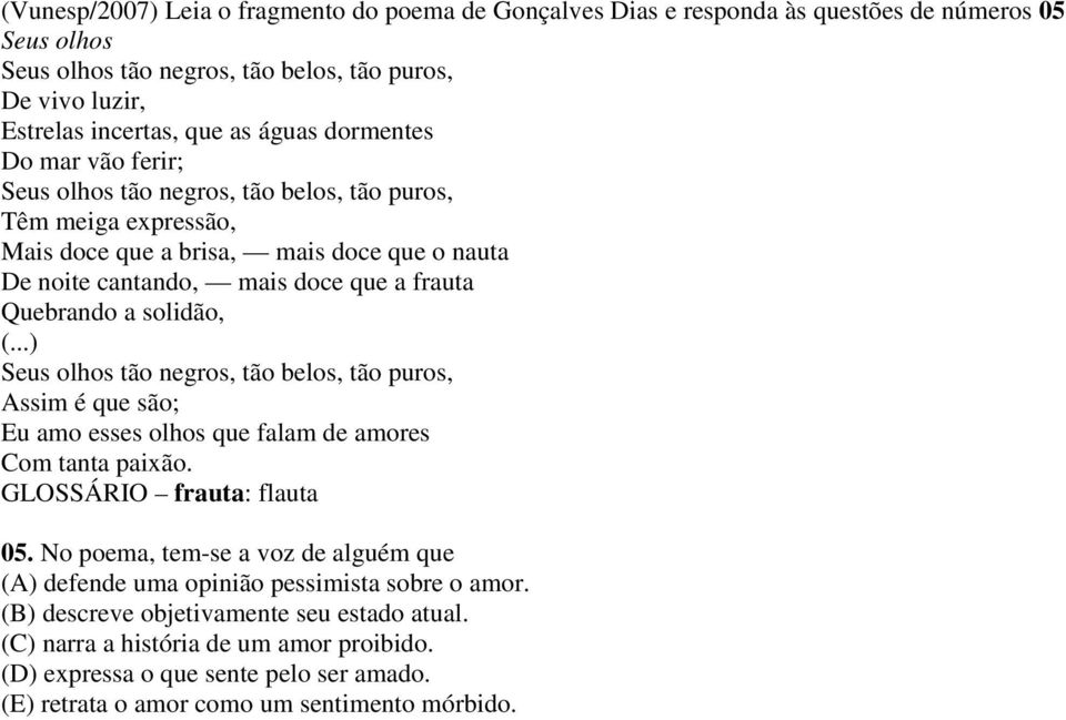 solidão, (...) Seus olhos tão negros, tão belos, tão puros, Assim é que são; Eu amo esses olhos que falam de amores Com tanta paixão. GLOSSÁRIO frauta: flauta 05.