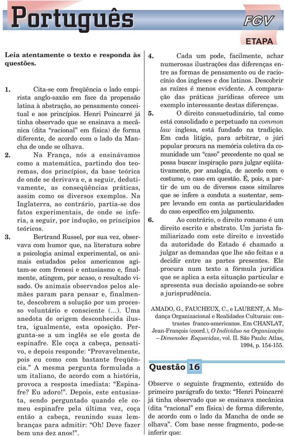 Na França, nós a ensinávamos como a matemática, partindo dos teoremas, dos princípios, da base teórica de onde se derivava e, a seguir, dedutivamente, as conseqüências práticas, assim como os