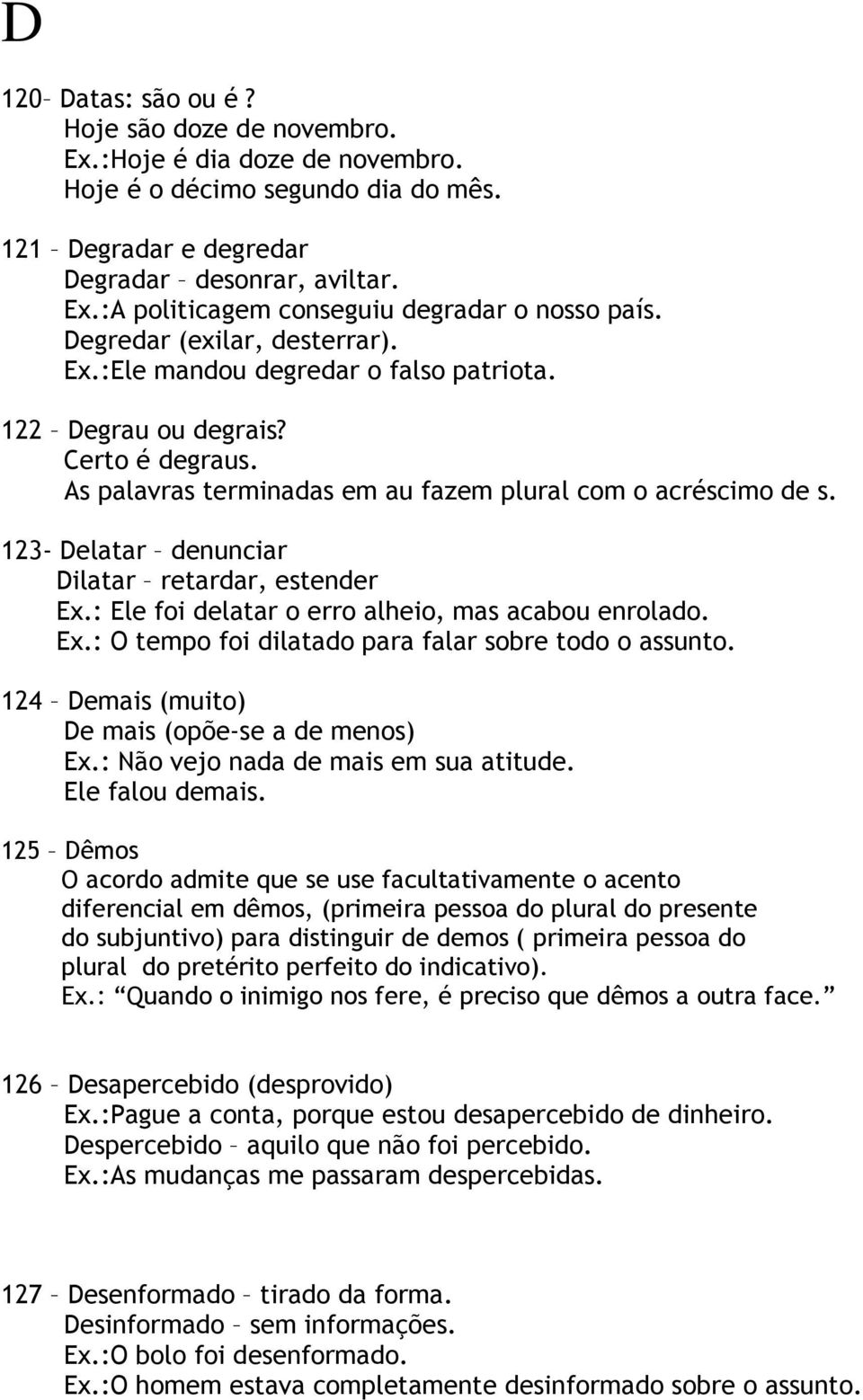 123- Delatar denunciar Dilatar retardar, estender Ex.: Ele foi delatar o erro alheio, mas acabou enrolado. Ex.: O tempo foi dilatado para falar sobre todo o assunto.