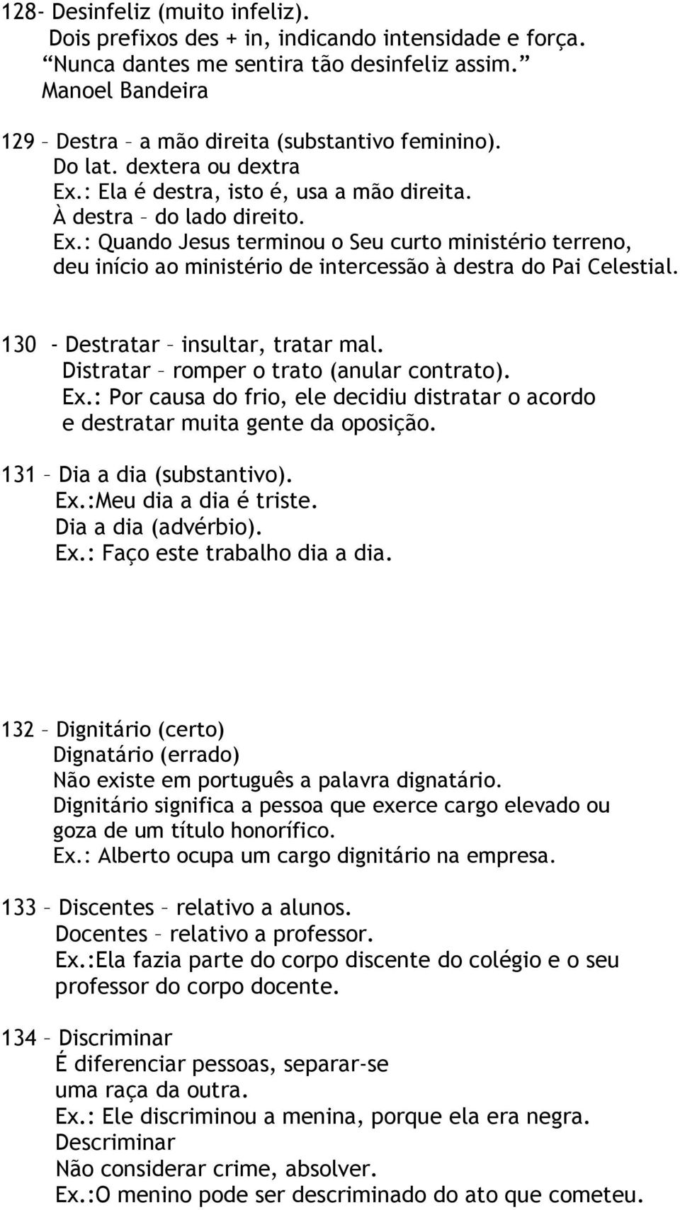 130 - Destratar insultar, tratar mal. Distratar romper o trato (anular contrato). Ex.: Por causa do frio, ele decidiu distratar o acordo e destratar muita gente da oposição.