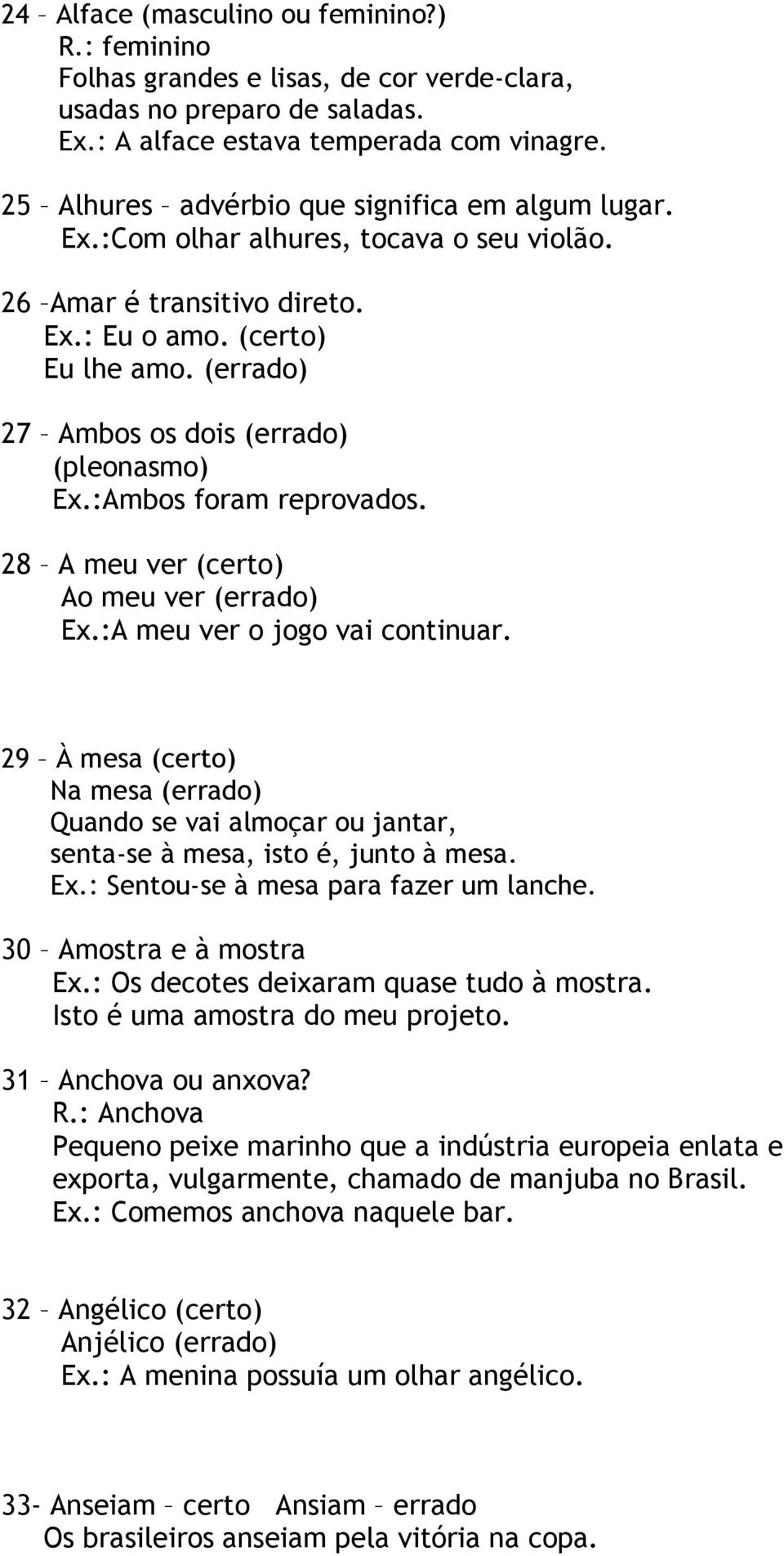 (errado) 27 Ambos os dois (errado) (pleonasmo) Ex.:Ambos foram reprovados. 28 A meu ver (certo) Ao meu ver (errado) Ex.:A meu ver o jogo vai continuar.