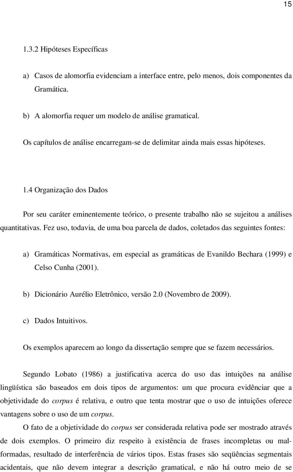 4 Organização dos Dados Por seu caráter eminentemente teórico, o presente trabalho não se sujeitou a análises quantitativas.